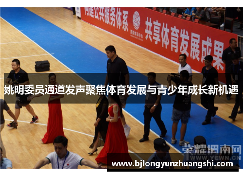 姚明委员通道发声聚焦体育发展与青少年成长新机遇